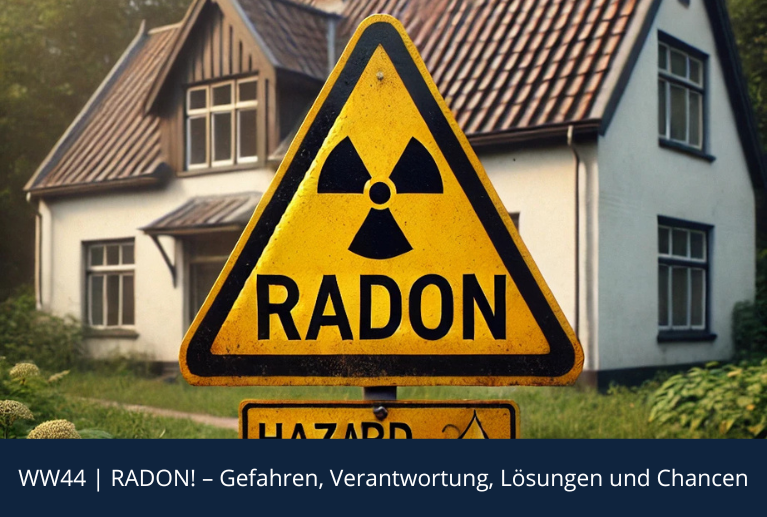 WW44 | RADON! – Gefahren, Verantwortung, Lösungen und Chancen